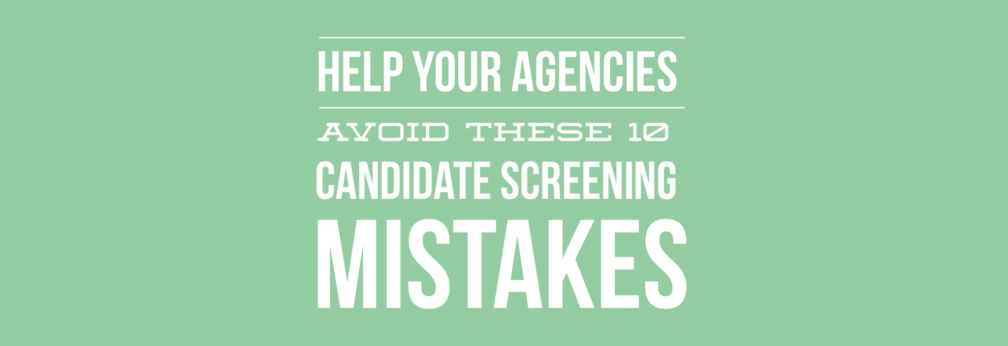 How to Help your Agencies Avoid These 10 Candidate Screening Mistakes